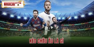 Kèo Châu Âu Là Gì
