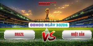 Soi Kèo Brazil Vs Nhật Bản 00h00 Ngày 30/06