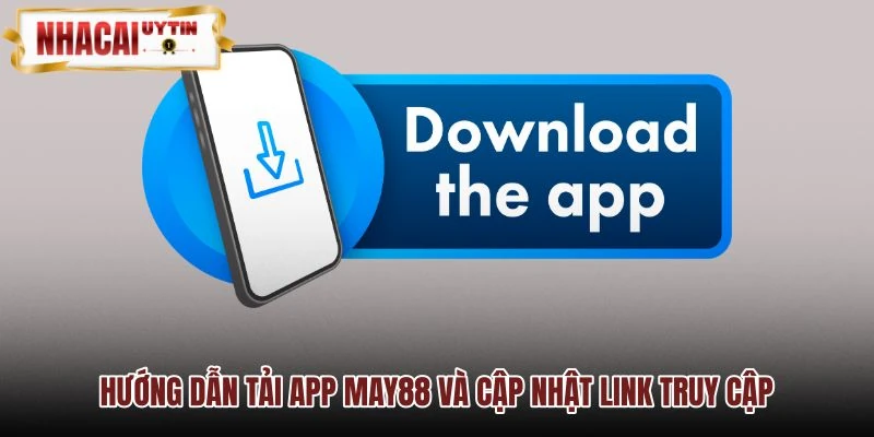 Các bước cài đặt ứng dụng MAY88 và lấy link chuẩn
